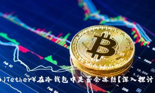 泰达币（Tether）在冷钱包中是否会冻结？深入探讨与解析