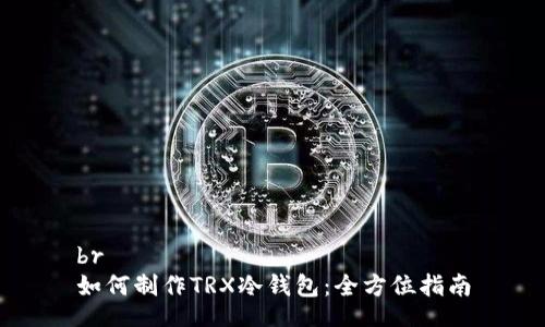 br
如何制作TRX冷钱包：全方位指南