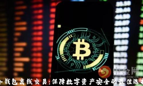 
冷钱包离线交易：保障数字资产安全的最佳选择