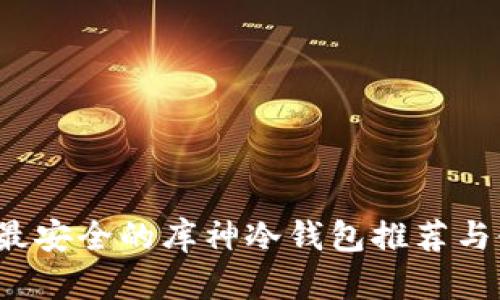 2023年最安全的库神冷钱包推荐与使用指南
