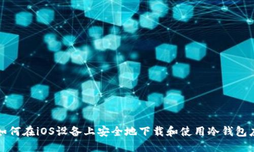 : 如何在iOS设备上安全地下载和使用冷钱包应用