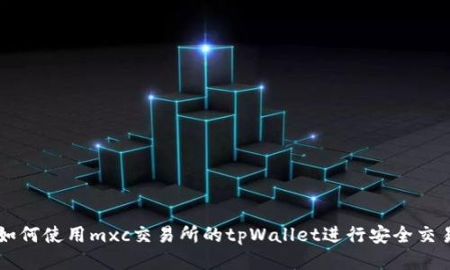 如何使用mxc交易所的tpWallet进行安全交易