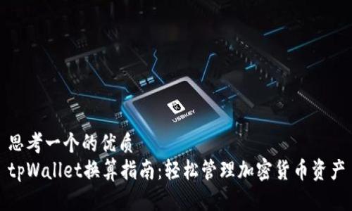 思考一个的优质  
tpWallet换算指南：轻松管理加密货币资产