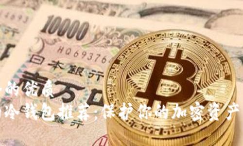 思考一个的优质
最安全的冷钱包推荐：保护你的加密资产必备工具
