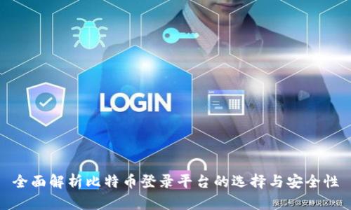 全面解析比特币登录平台的选择与安全性