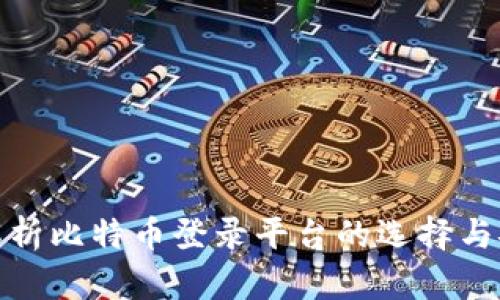 全面解析比特币登录平台的选择与安全性