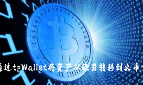 如何通过tpWallet将资产从欧易转移到火币交易所