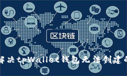 如何解决tpWallet钱包无法创建的问题