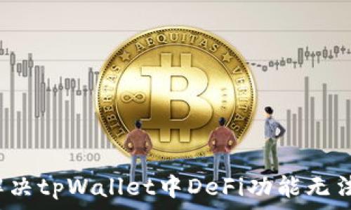   
bialti如何解决tpWallet中DeFi功能无法打开的问题