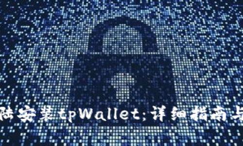 如何在中国大陆安装tpWallet：详细指南与常见问题解答