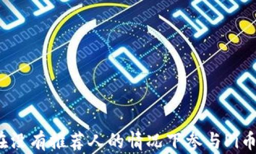 
如何在没有推荐人的情况下参与Pi币挖矿？