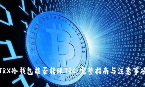 TRX冷钱包能否转账TRC：完整指南与注意事项
