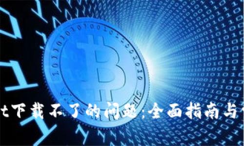 解决tpWallet下载不了的问题：全面指南与常见故障排除