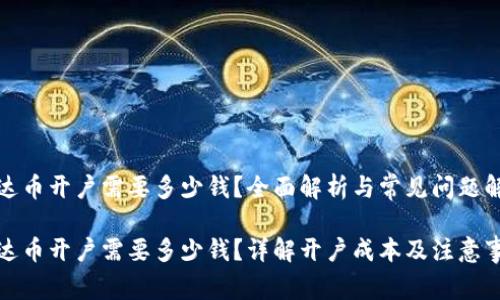 泰达币开户需要多少钱？全面解析与常见问题解答

泰达币开户需要多少钱？详解开户成本及注意事项