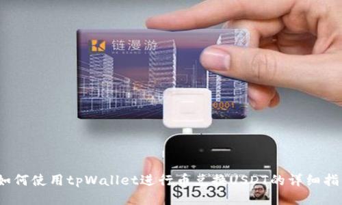 :如何使用tpWallet进行币兑换USDT的详细指南