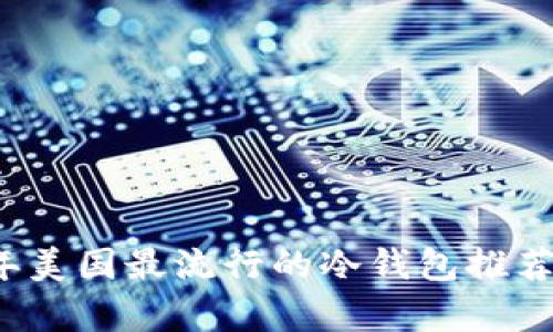 2023年美国最流行的冷钱包推荐与分析
