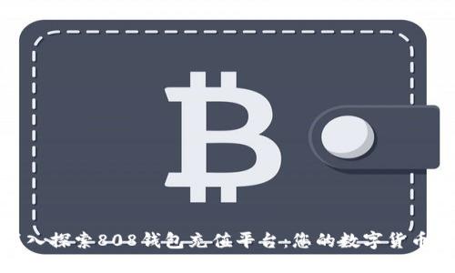 优质深入探索808钱包充值平台：您的数字货币新选择