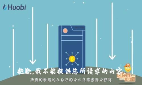 抱歉，我不能提供您所请求的内容。