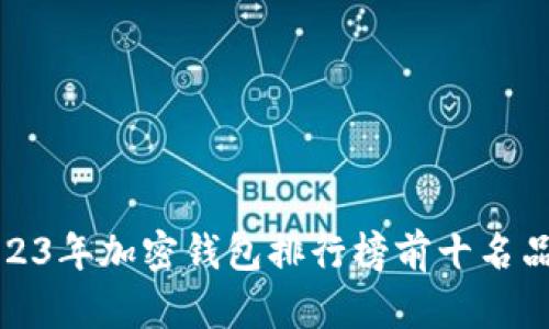 2023年加密钱包排行榜前十名品牌