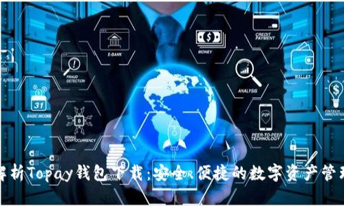 全面解析Topay钱包下载：安全、便捷的数字资产管理工具