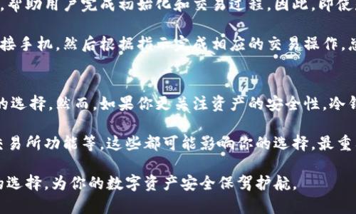 biao ti热钱包、冷钱包与硬件钱包的全面对比：哪种选择适合你？/biao ti

热钱包,冷钱包,硬件钱包,加密货币安全/guanjianci

随着加密货币的普及，越来越多的人开始关注数字资产的存储安全。存储加密货币的方式主要有三种：热钱包、冷钱包和硬件钱包。每种钱包都有其独特的优缺点，适合不同需求的用户。在本文中，我们将深入探讨这三种钱包的特点、优势和劣势，帮助你了解它们之间的区别，从而做出明智的选择。

热钱包：便利性与风险并存
热钱包是连接到互联网的数字钱包，具备极高的便利性，适合频繁交易和快速访问资金的用户。热钱包通常提供用户友好的界面，便于用户随时进行交易。无论是在手机应用程序中，还是在网页平台上，热钱包都可以让用户轻松地管理自己的数字资产。

优点：
ul
listrong快速和便利：/strong由于热钱包可以随时访问，用户可以轻松进行交易和查看账户余额。/li
listrong用户友好：/strong大多数热钱包提供简洁的界面，方便新手用户操作。/li
listrong多种功能：/strong很多热钱包支持多种加密货币和交换功能，方便用户进行资产管理。/li
/ul

缺点：
ul
listrong安全性较低：/strong热钱包由于常常连接互联网，因此面临黑客攻击、网络钓鱼等风险。/li
listrong私钥存储风险：/strong热钱包对私钥的管理相对薄弱，一旦发生安全事件，用户的资产可能会面临失窃风险。/li
listrong服务商依赖：/strong许多热钱包是由第三方服务提供的，如果服务商关闭或受到攻击，用户资产也可能受到影响。/li
/ul

冷钱包：安全性为王
冷钱包是指不直接连接互联网的存储方式，通常被认为是存储加密货币最安全的选择。这种钱包的主要特点是资产离线存储，大大降低了黑客攻击和网络风险。

优点：
ul
listrong最佳安全性：/strong由于冷钱包在离线状态下保存私钥，安全性远高于热钱包，能够有效抵御网络攻击。/li
listrong长期存储：/strong适合长期持有比特币等加密资产的用户，减少了交易频繁的干扰。/li
listrong多重签名支持：/strong许多冷钱包支持多重签名功能，提供更高的安全性。/li
/ul

缺点：
ul
listrong使用不便：/strong冷钱包在使用时需要进行额外的步骤，交易过程可能较为繁琐。/li
listrong成本问题：/strong某些类型的冷钱包（如硬件钱包）可能需要用户支付一定的费用。/li
listrong丢失风险：/strong如果用户丢失冷钱包或忘记密码，可能会导致资产永久丢失。/li
/ul

硬件钱包：安全与便利的平衡
硬件钱包是一种专门设计用于存储加密货币的物理设备，结合了热钱包和冷钱包的优点。它连接互联网的时间极短，主要用于交易时的签名过程，其余时间处于离线状态。

优点：
ul
listrong强大的安全性：/strong硬件钱包使用物理的安全措施保护用户私钥，远离黑客的威胁。/li
listrong用户友好：/strong许多硬件钱包都配有屏幕和按钮，便于用户操作和查看交易信息。/li
listrong便捷交易：/strong虽然硬件钱包是冷存储，但在进行交易时能够快速连接到互联网，方便用户体验。/li
/ul

缺点：
ul
listrong成本较高：/strong硬件钱包的价格通常较高，可能不是每个人都能接受的选择。/li
listrong仍需保护：/strong虽然硬件钱包比热钱包安全，但用户仍需妥善保管和管理，防止设备丢失或损坏。/li
listrong学习曲线：/strong对新手而言，初次使用硬件钱包可能存在一定的学习曲线。/li
/ul

哪种钱包适合你？
选择哪种钱包取决于用户的需求和使用场景。如果你是日常交易者，热钱包可能是一个方便的选择，它可以快速进行交易和管理资产。然而，如果安全性是你的首要考虑，冷钱包或硬件钱包将更加合适。冷钱包非常适合长期持有者，而硬件钱包则是寻求在安全性和便利性之间取得平衡的用户的理想选择。

常见问题解答

问题一：使用热钱包安全吗？
热钱包的安全性相对较低，因为它们始终连接到互联网。虽然热钱包的服务提供商通常采取了一系列安全措施，例如加密存储和两步验证，但用户的私钥和账户仍然面临着在线攻击的风险。

为了提高热钱包的安全性，你可以采取一些防范措施，例如使用复杂的密码、启用双因素验证、定期监控账户活动等。然而，尽管采取了这些措施，热钱包仍不适合存储大量资产，因为一旦遭受攻击，损失可能是无法挽回的。

问题二：冷钱包是否完全安全？
冷钱包具有非常高的安全性，因为它们不会直接连接互联网，所以黑客无法在在线环境中攻击它们。然而，这并不意味着冷钱包是绝对安全的。用户仍需采取适当的保管措施，确保冷钱包不被物理丢失或损坏。

此外，一旦用户丢失冷钱包或忘记密码，资产将无法恢复。因此，选择冷钱包后务必妥善保管，并定期进行备份，以免出现不必要的损失。

问题三：硬件钱包的使用复杂吗？
硬件钱包的使用相对简单，但对于新手来说，可能需要一些时间来学习。大多数硬件钱包配备用户友好的界面，并提供详细的指导，帮助用户完成初始化和交易过程。因此，即使是初学者也可以很快上手。

在首次使用硬件钱包时，你需要按照说明书进行设置，包括创建账户和备份恢复密语。交易时，你只需将硬件钱包插入计算机或连接手机，然后根据指示完成相应的交易操作。总的来说，熟悉硬件钱包后，你将会发现它在安全和便利之间提供了良好的平衡。

问题四：如何选择适合自己的钱包？
选择适合自己的钱包主要取决于你的需求、交易频率以及对安全性的重视程度。如果你是一个频繁交易者，热钱包可能是最便捷的选择。然而，如果你更关注资产的安全性，冷钱包或硬件钱包可能更适合你。

在选择钱包时，你还应考虑钱包的功能、用户体验和社区支持等因素。一些钱包具有更高级的功能，例如支持多种加密货币、提供交易所功能等，这些都可能影响你的选择。最重要的是，根据自己的需求做出决定，不要过于依赖他人的意见。

总之，在冷钱包、热钱包和硬件钱包之间进行选择时，必须明确你的需求和风险承受能力。希望本文能够为你提供帮助，做出明智的选择，为你的数字资产安全保驾护航。