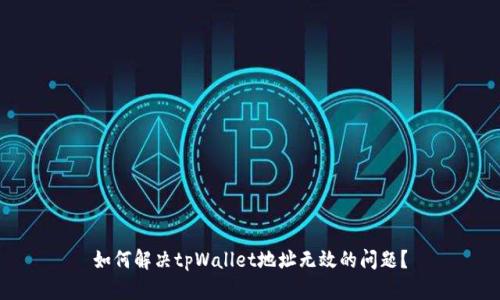 如何解决tpWallet地址无效的问题？