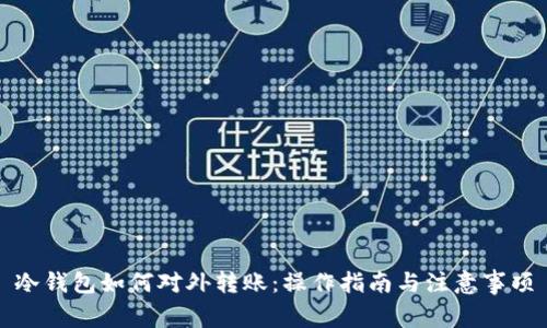 冷钱包如何对外转账：操作指南与注意事项