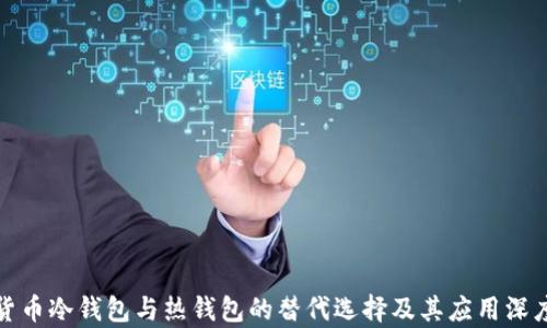 
数字货币冷钱包与热钱包的替代选择及其应用深度分析