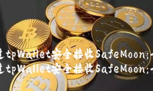 如何通过tpWallet安全接收SafeMoon：全面指南
如何通过tpWallet安全接收SafeMoon：全面指南