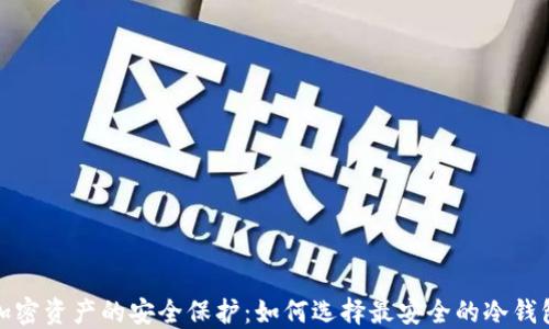 
加密资产的安全保护：如何选择最安全的冷钱包