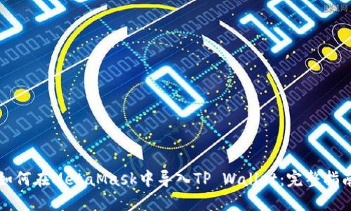 如何在MetaMask中导入TP Wallet：完整指南