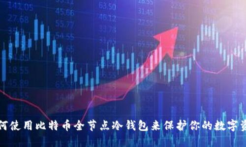 如何使用比特币全节点冷钱包来保护你的数字资产