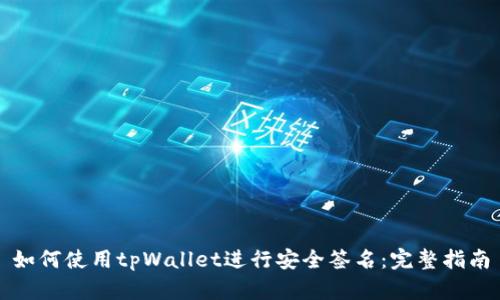如何使用tpWallet进行安全签名：完整指南