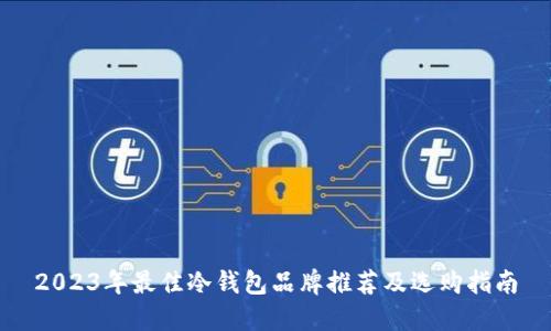 2023年最佳冷钱包品牌推荐及选购指南