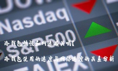 冷钱包快慢和网速有关吗?
冷钱包使用的速度与网络速度的关系分析