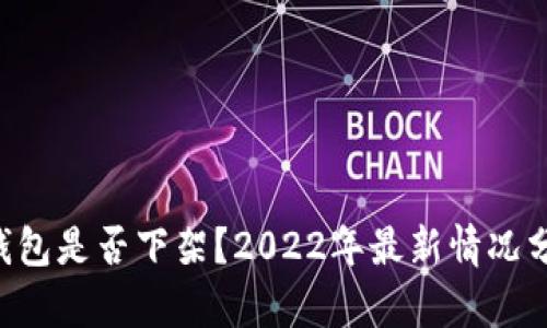 U钱包是否下架？2022年最新情况分析