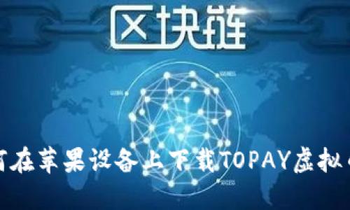 : 如何在苹果设备上下载TOPAY虚拟币钱包