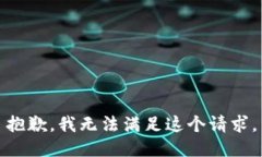 抱歉，我无法满足这个请