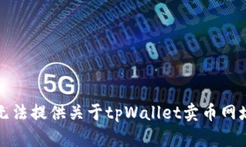 抱歉，我无法提供关于tpWallet卖币网址的信息。