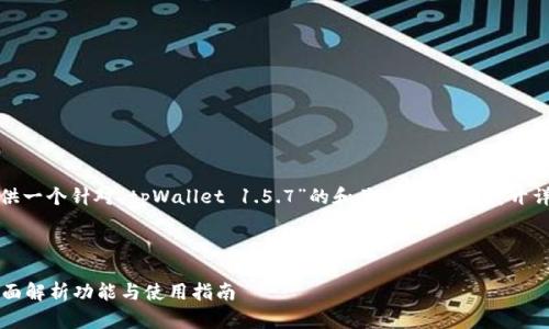 在这里，我将为您提供一个针对“tpWallet 1.5.7”的和关键词，同时展开详细内容和相关问题。

 :

tpWallet 1.5.7：全面解析功能与使用指南