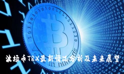 波场币TRX最新情况分析及未来展望