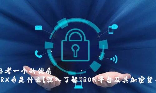 思考一个的优质
TRX币是什么？深入了解TRON平台及其加密货币