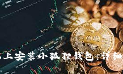 如何在手机上安装小狐狸钱包：详细教程与指南