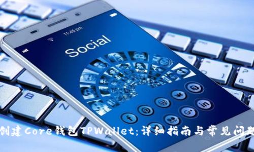 如何创建Core钱包TPWallet：详细指南与常见问题解答