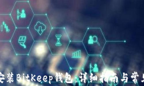 
如何下载安装BitKeep钱包：详细指南与常见问题解答