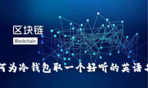 如何为冷钱包取一个好听的英语名字
