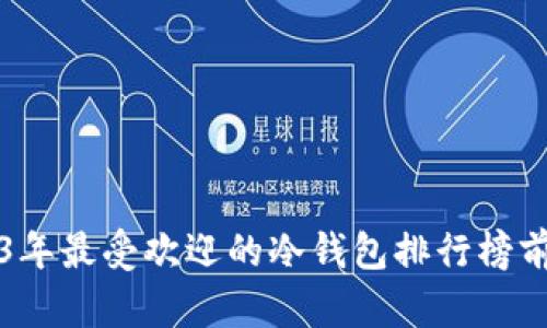2023年最受欢迎的冷钱包排行榜前十名