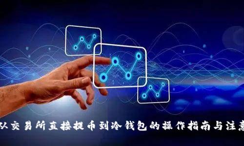 可以从交易所直接提币到冷钱包的操作指南与注意事项