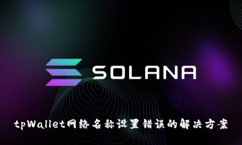 tpWallet网络名称设置错误的解决方案