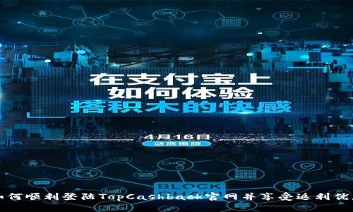 如何顺利登陆TopCashback官网并享受返利优惠
